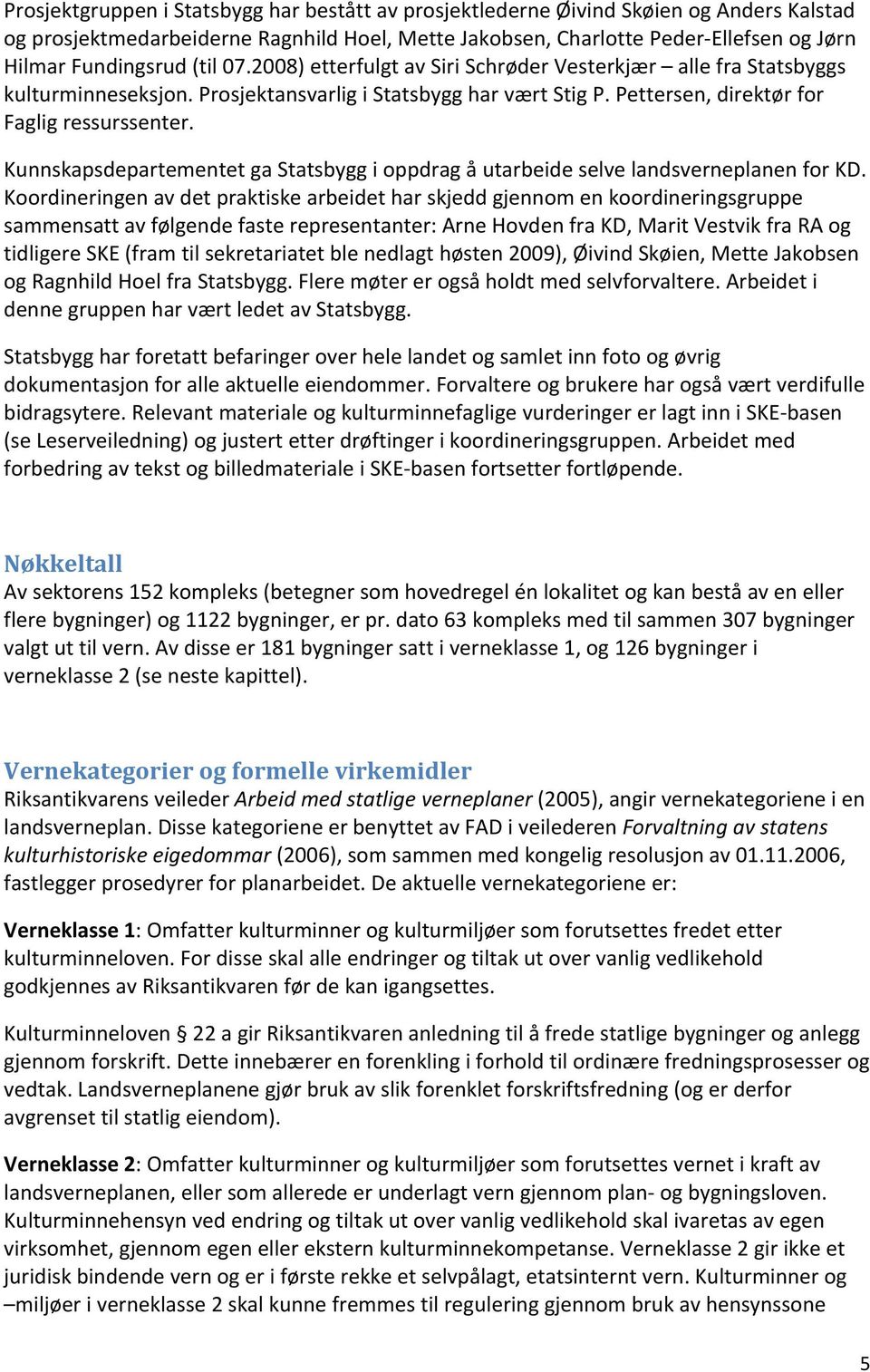 Kunnskapsdepartementet ga Statsbygg i oppdrag å utarbeide selve landsverneplanen for KD.