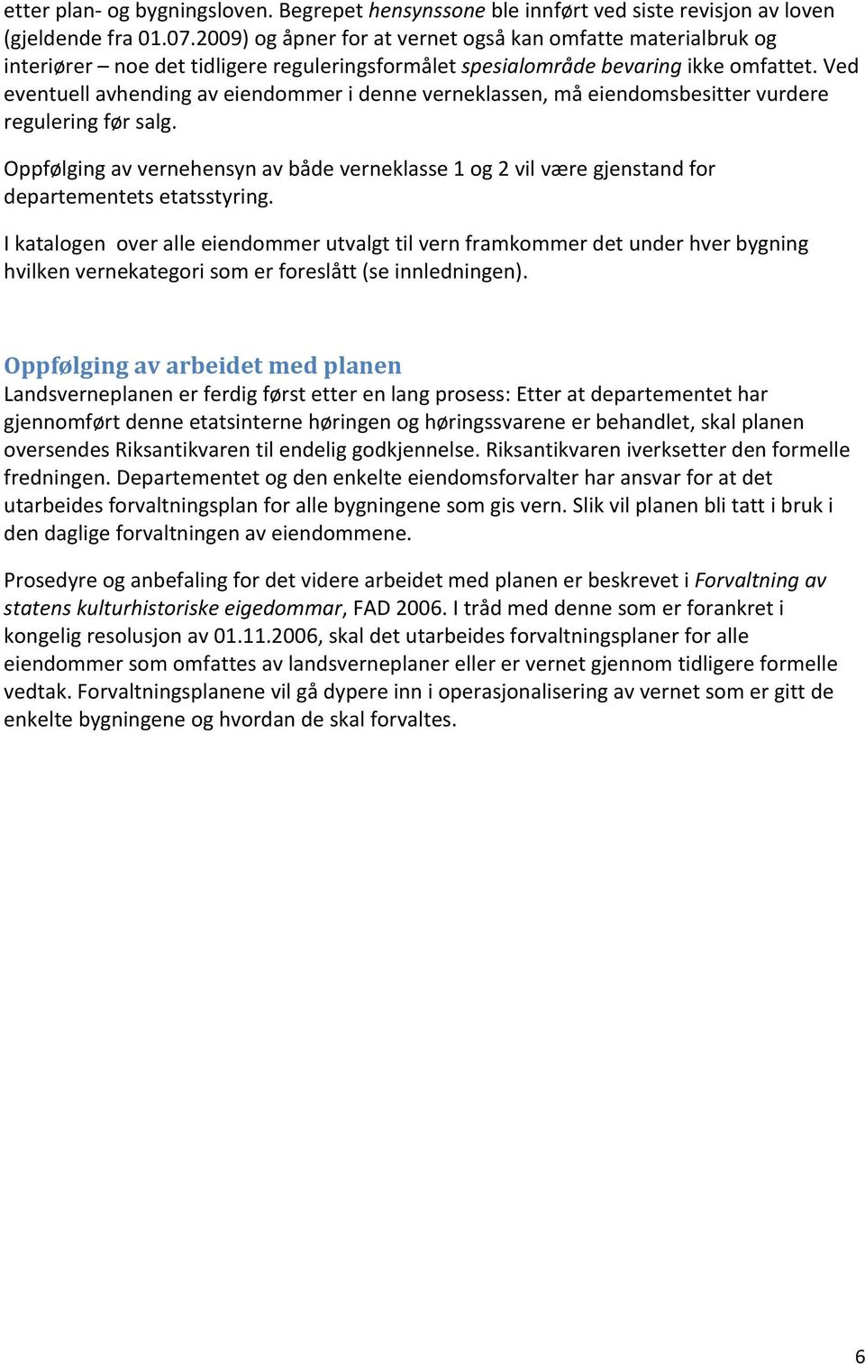 Ved eventuell avhending av eiendommer i denne verneklassen, må eiendomsbesitter vurdere regulering før salg.