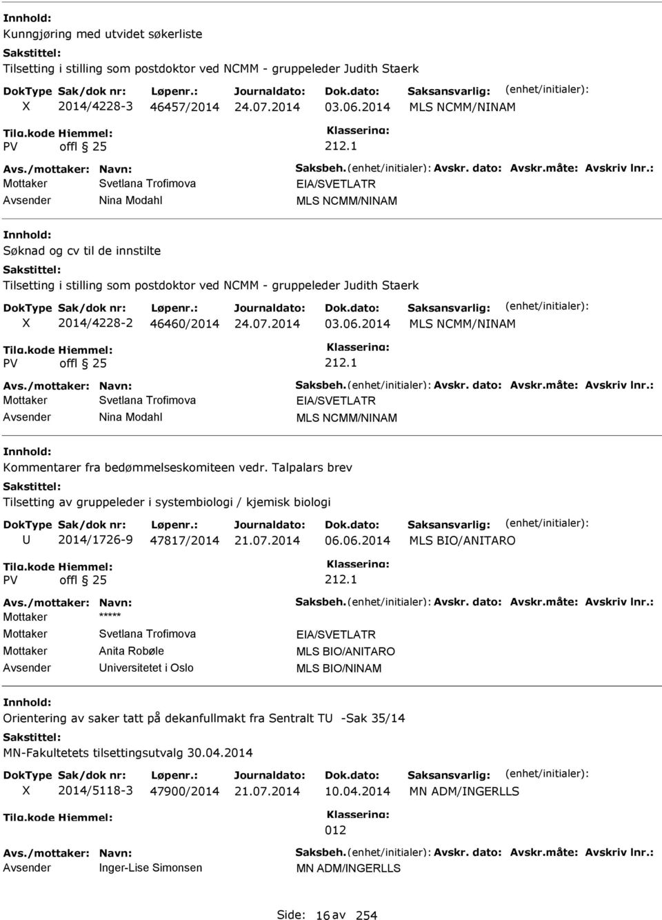 : Mottaker Svetlana Trofimova EA/ETLATR Nina Modahl MLS NCMM/NNAM Søknad og cv til de innstilte Tilsetting i stilling som postdoktor ved NCMM - gruppeleder Judith Staerk 2014/4228-2 46460/2014 03.06.