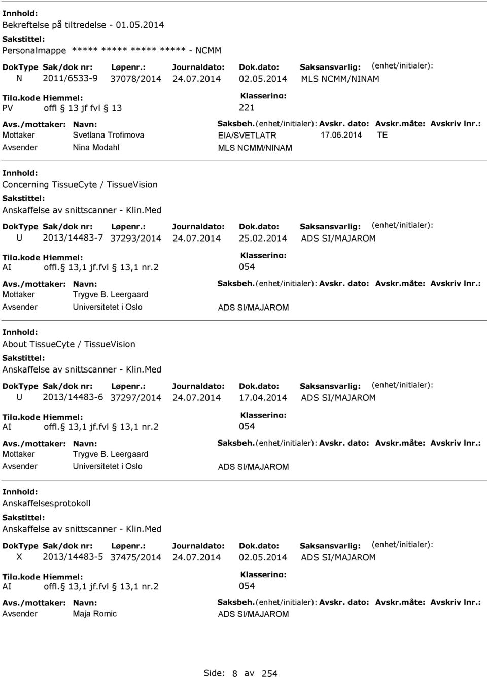 Med 2013/14483-7 37293/2014 25.02.2014 ADS S/MAJAROM A offl. 13,1 jf.fvl 13,1 nr.2 054 Avs./mottaker: Navn: Saksbeh. Avskr. dato: Avskr.måte: Avskriv lnr.: Mottaker Trygve B.