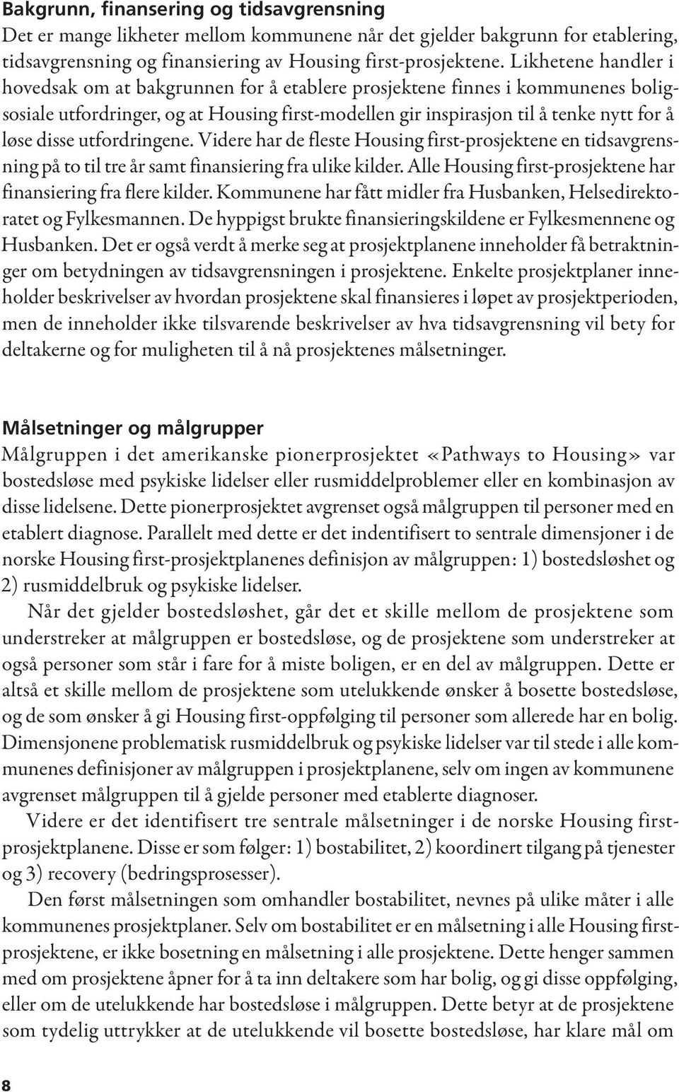 utfordringene. Videre har de fleste Housing first-prosjektene en tidsavgrensning på to til tre år samt finansiering fra ulike kilder. Alle Housing first-prosjektene har finansiering fra flere kilder.