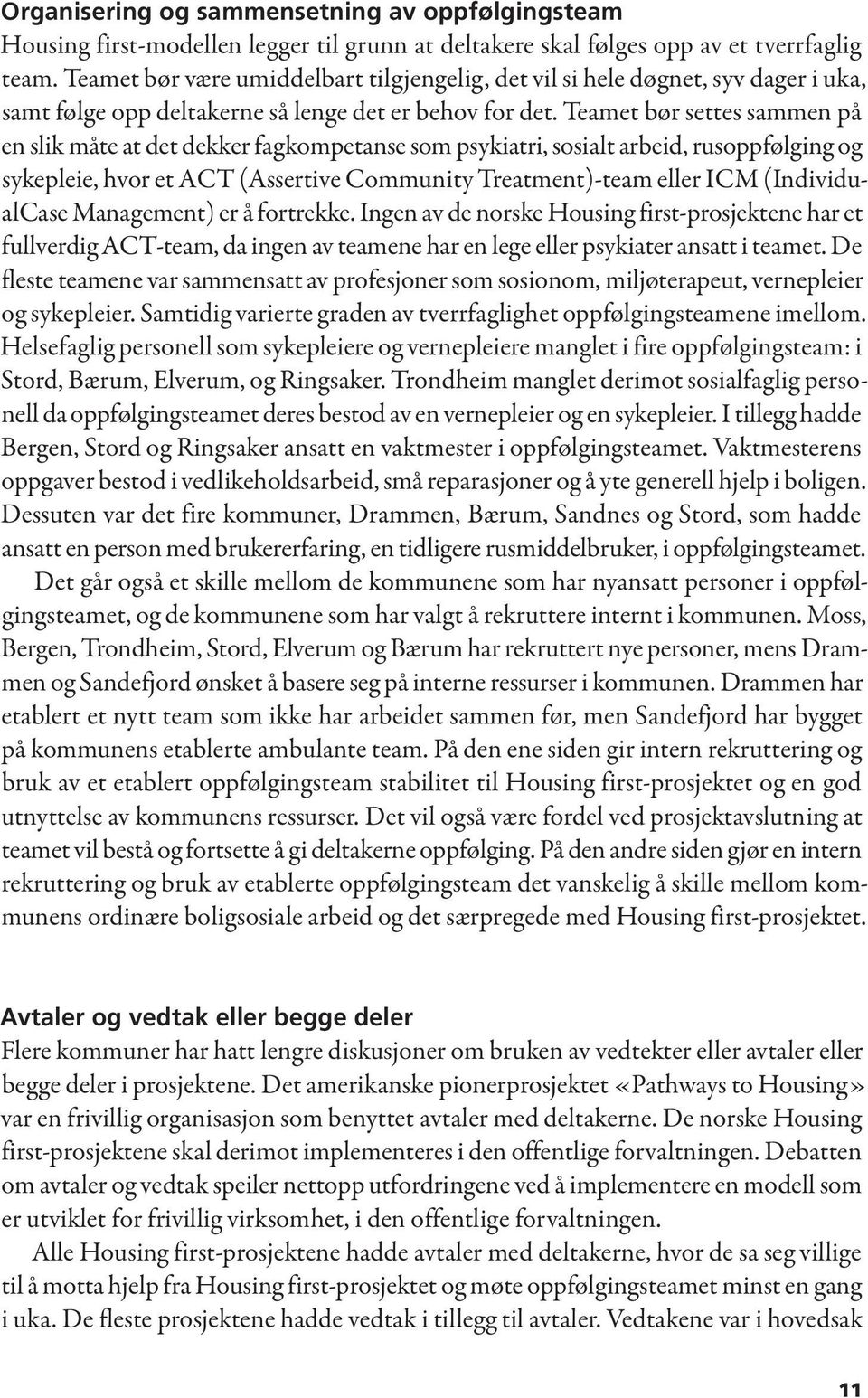 Teamet bør settes sammen på en slik måte at det dekker fagkompetanse som psykiatri, sosialt arbeid, rusoppfølging og sykepleie, hvor et ACT (Assertive Community Treatment)-team eller ICM