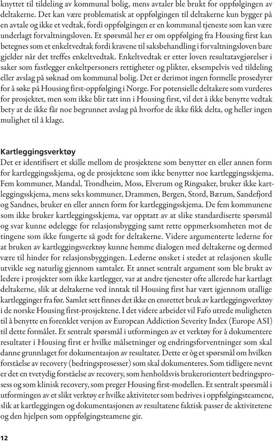 Et spørsmål her er om oppfølging fra Housing first kan betegnes som et enkeltvedtak fordi kravene til saksbehandling i forvaltningsloven bare gjelder når det treffes enkeltvedtak.