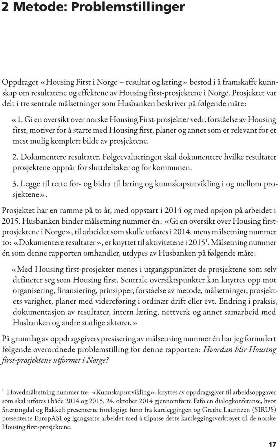 forståelse av Housing first, motiver for å starte med Housing first, planer og annet som er relevant for et mest mulig komplett bilde av prosjektene. 2. Dokumentere resultater.