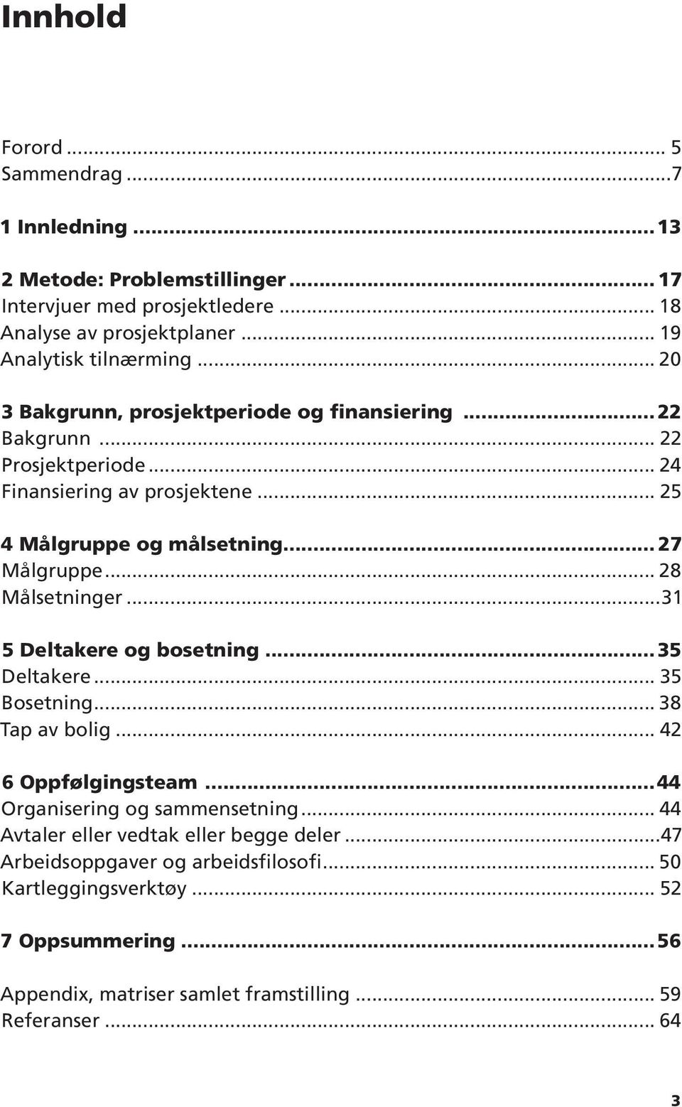 .. 28 Målsetninger...31 5 Deltakere og bosetning...35 Deltakere... 35 Bosetning... 38 Tap av bolig... 42 6 Oppfølgingsteam...44 Organisering og sammensetning.