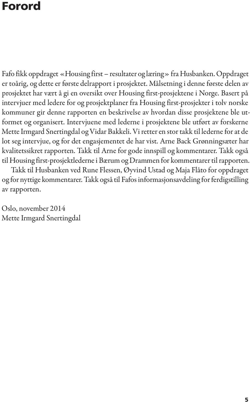 Basert på intervjuer med ledere for og prosjektplaner fra Housing first-prosjekter i tolv norske kommuner gir denne rapporten en beskrivelse av hvordan disse prosjektene ble utformet og organisert.