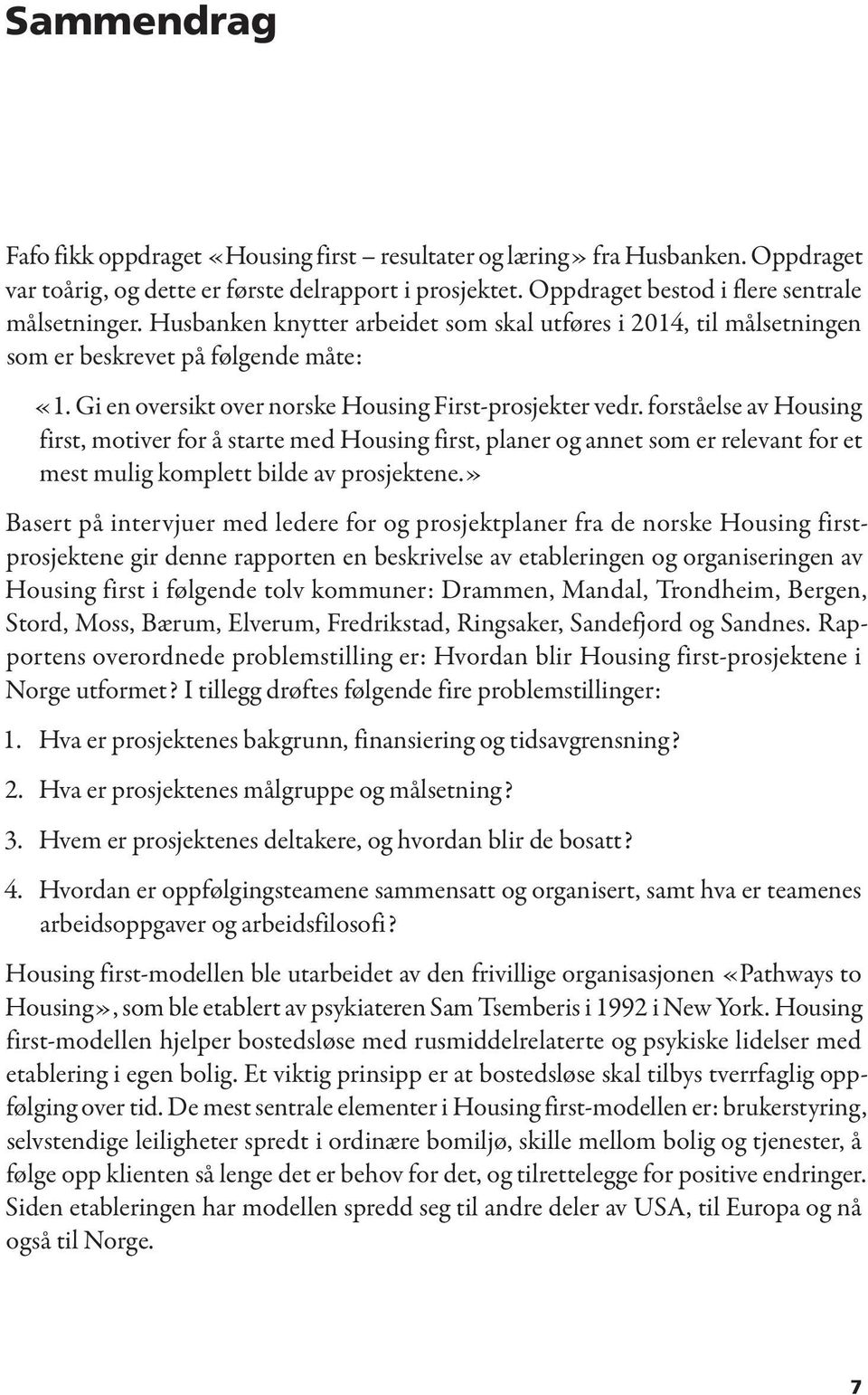 forståelse av Housing first, motiver for å starte med Housing first, planer og annet som er relevant for et mest mulig komplett bilde av prosjektene.