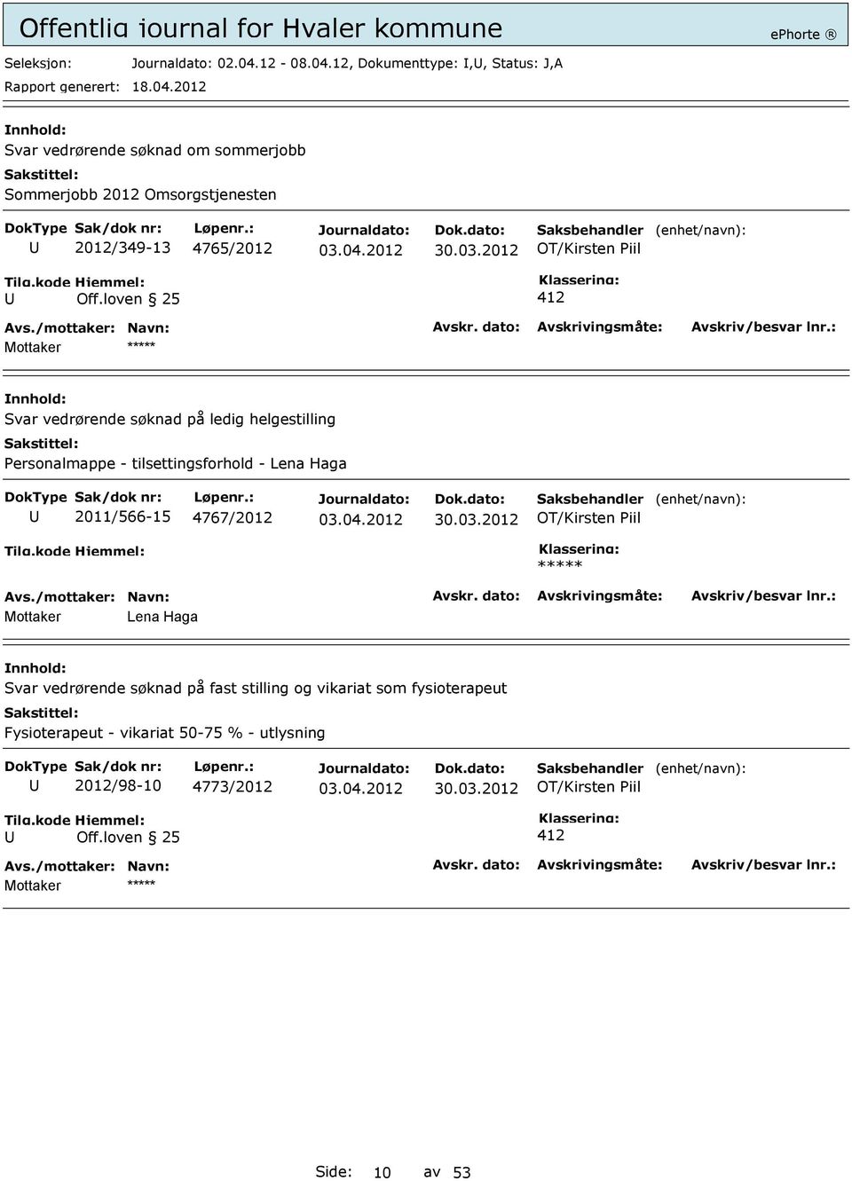 12, Dokumenttype:,, Status: J,A Svar vedrørende søknad om sommerjobb Sommerjobb 2012 Omsorgstjenesten 2012/349-13 4765/2012 Saksbehandler OT/Kirsten