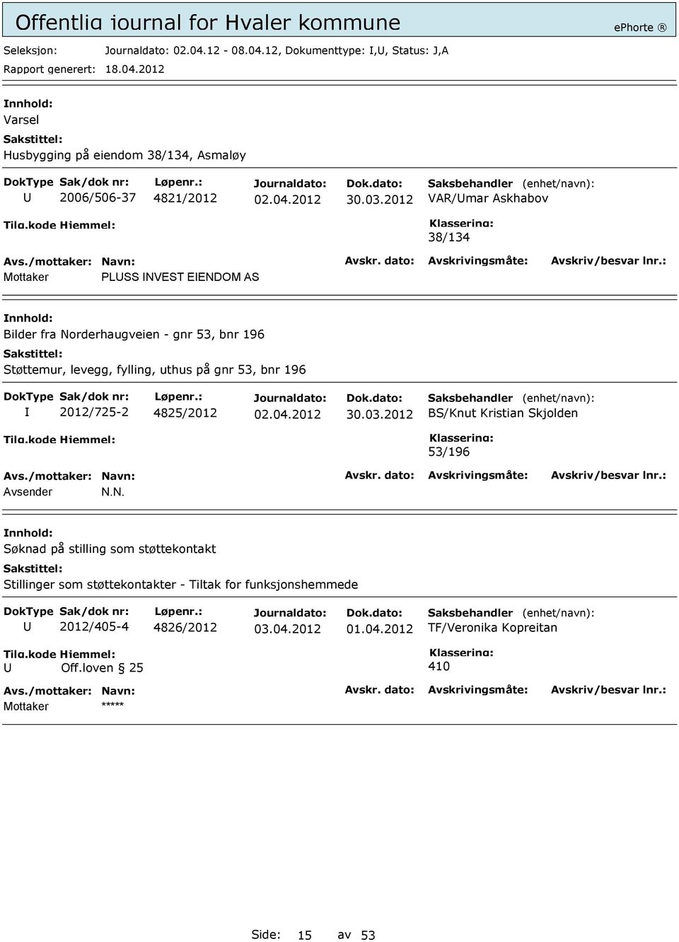 12, Dokumenttype:,, Status: J,A Varsel Husbygging på eiendom 38/134, Asmaløy 2006/506-37 4821/2012 VAR/mar Askhabov 38/134