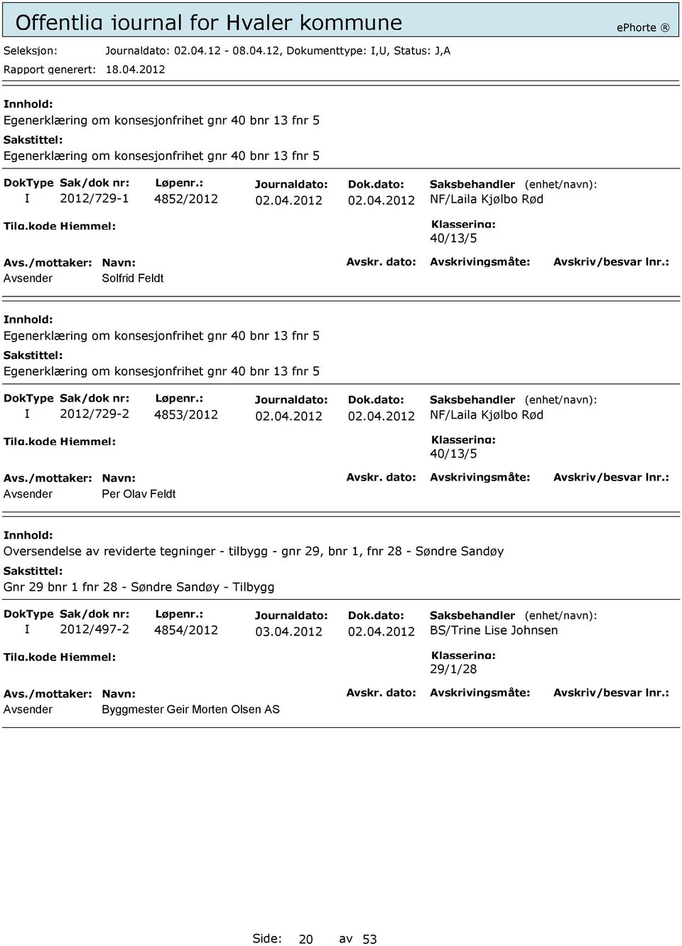 12, Dokumenttype:,, Status: J,A Egenerklæring om konsesjonfrihet gnr 40 bnr 13 fnr 5 Egenerklæring om konsesjonfrihet gnr 40 bnr 13 fnr 5 2012/729-1 4852/2012