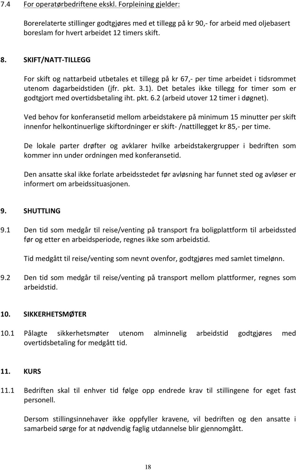 Det betales ikke tillegg for timer som er godtgjort med overtidsbetaling iht. pkt. 6.2 (arbeid utover 12 timer i døgnet).