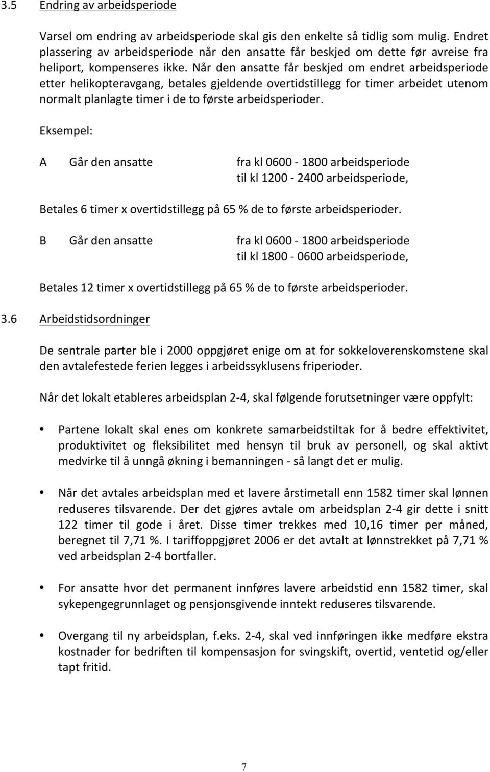 Når den ansatte får beskjed om endret arbeidsperiode etter helikopteravgang, betales gjeldende overtidstillegg for timer arbeidet utenom normalt planlagte timer i de to første arbeidsperioder.