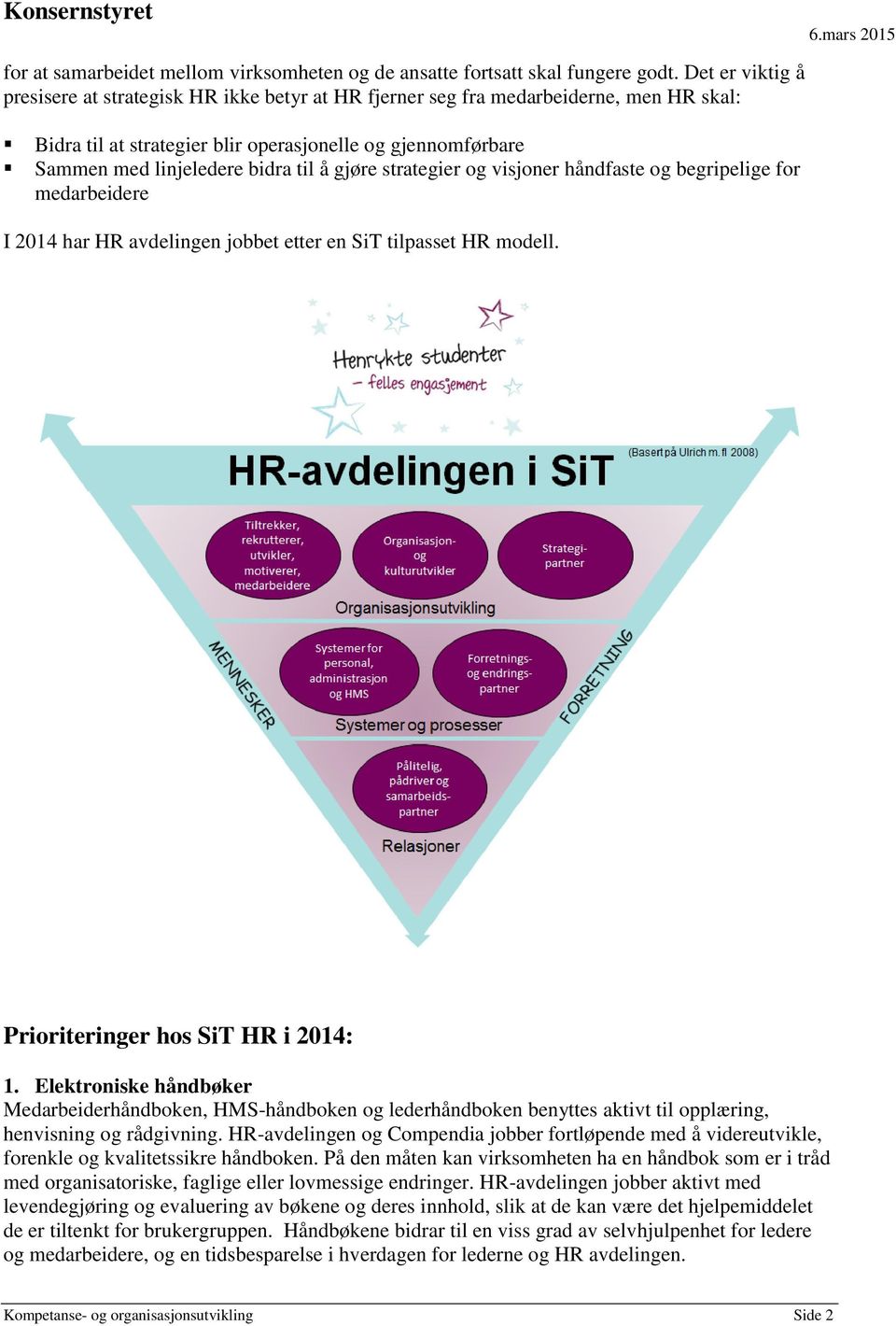 gjøre strategier og visjoner håndfaste og begripelige for medarbeidere I 2014 har HR avdelingen jobbet etter en SiT tilpasset HR modell. Prioriteringer hos SiT HR i 2014: 1.