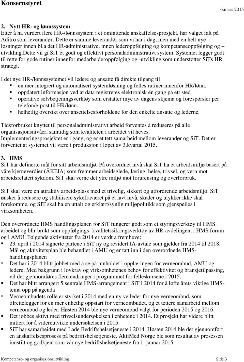 dette vil gi SiT et godt og effektivt personaladministrativt system. Systemet legger godt til rette for gode rutiner innenfor medarbeideroppfølging og -utvikling som understøtter SiTs HR strategi.