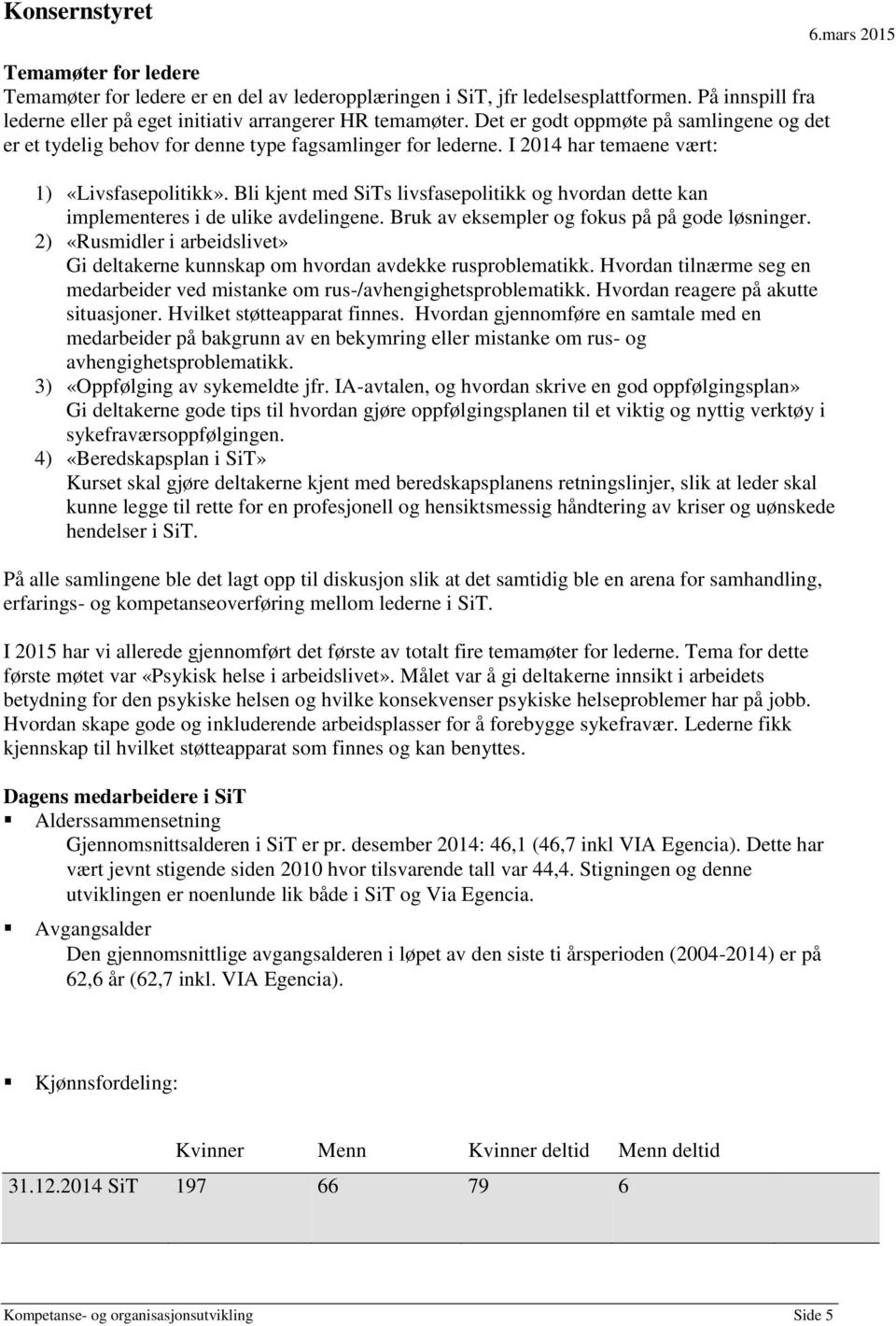 Bli kjent med SiTs livsfasepolitikk og hvordan dette kan implementeres i de ulike avdelingene. Bruk av eksempler og fokus på på gode løsninger.