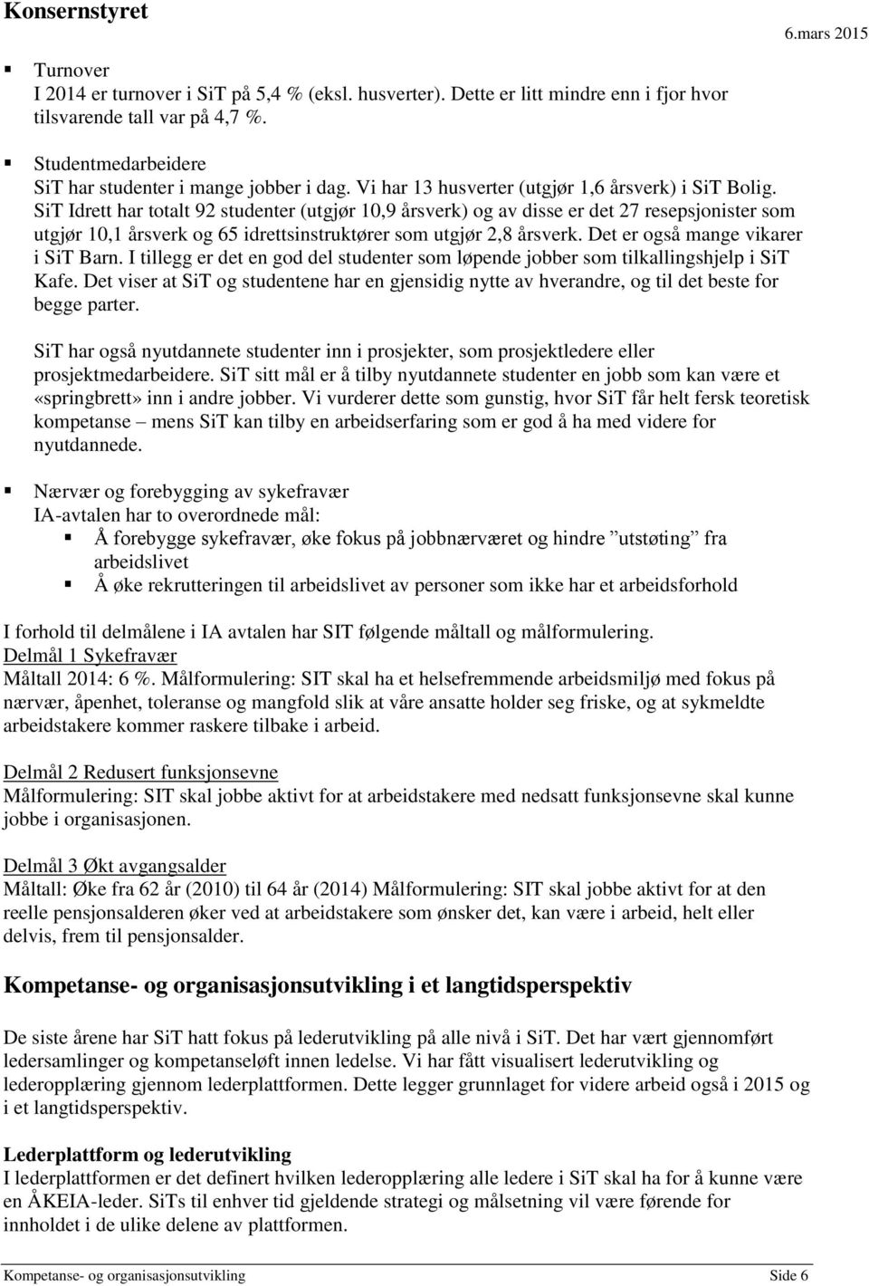 SiT Idrett har totalt 92 studenter (utgjør 10,9 årsverk) og av disse er det 27 resepsjonister som utgjør 10,1 årsverk og 65 idrettsinstruktører som utgjør 2,8 årsverk.