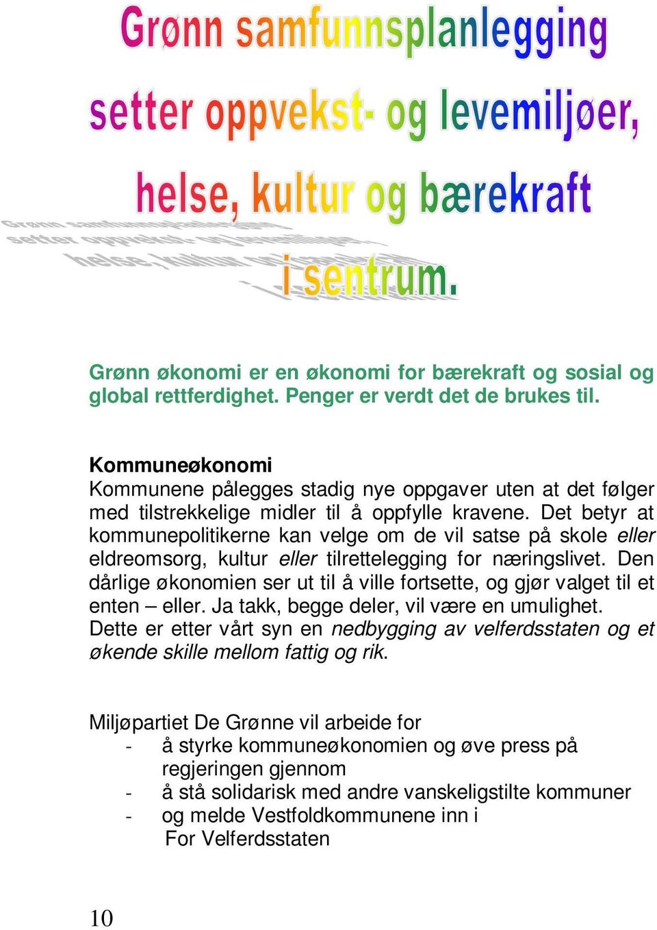 Det betyr at kommunepolitikerne kan velge om de vil satse på skole eller eldreomsorg, kultur eller tilrettelegging for næringslivet.