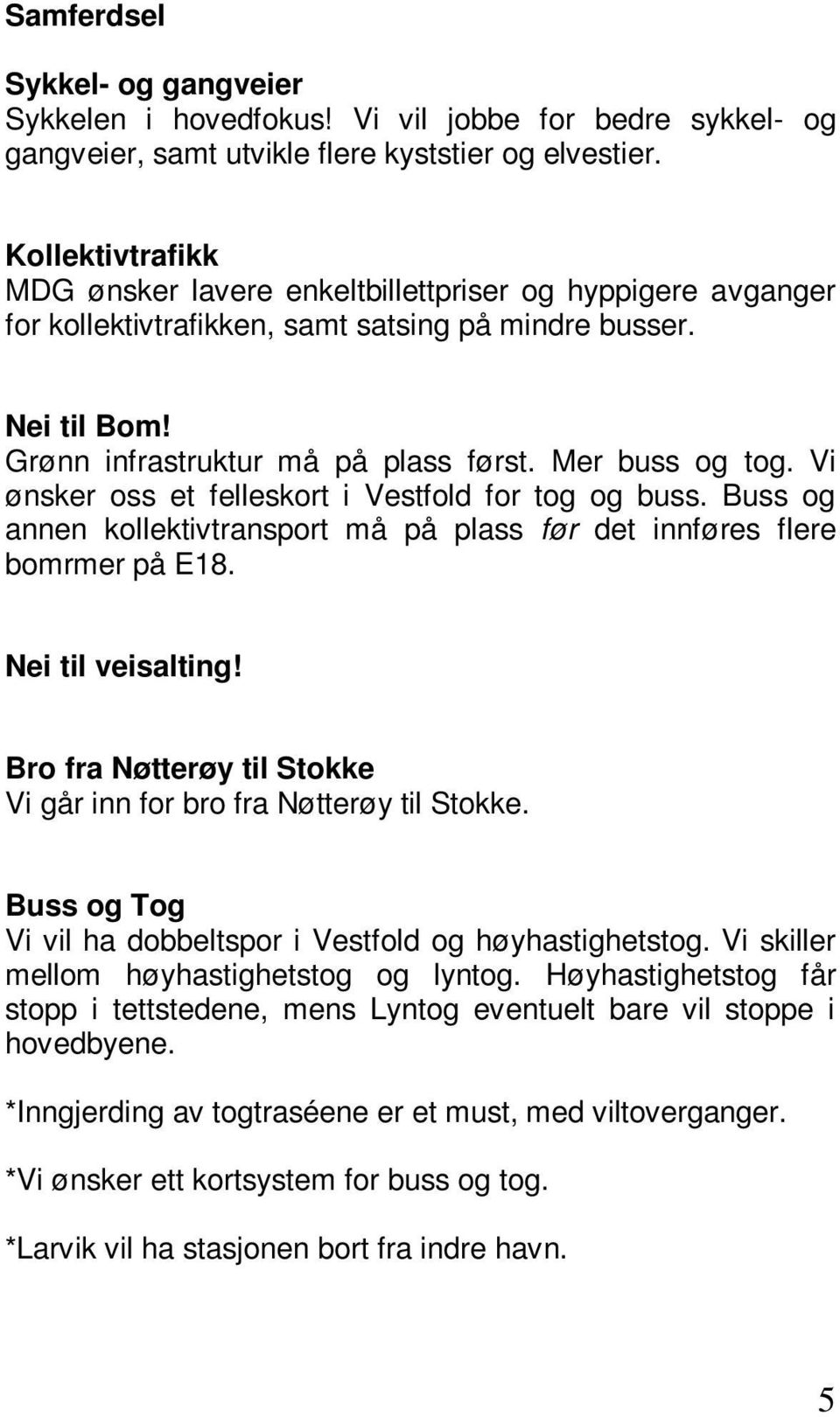 Vi ønsker oss et felleskort i Vestfold for tog og buss. Buss og annen kollektivtransport må på plass før det innføres flere bomrmer på E18. Nei til veisalting!