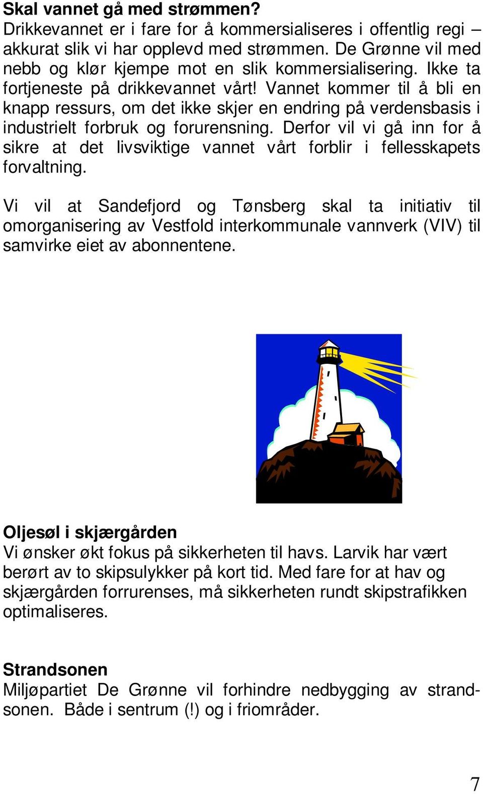 Vannet kommer til å bli en knapp ressurs, om det ikke skjer en endring på verdensbasis i industrielt forbruk og forurensning.