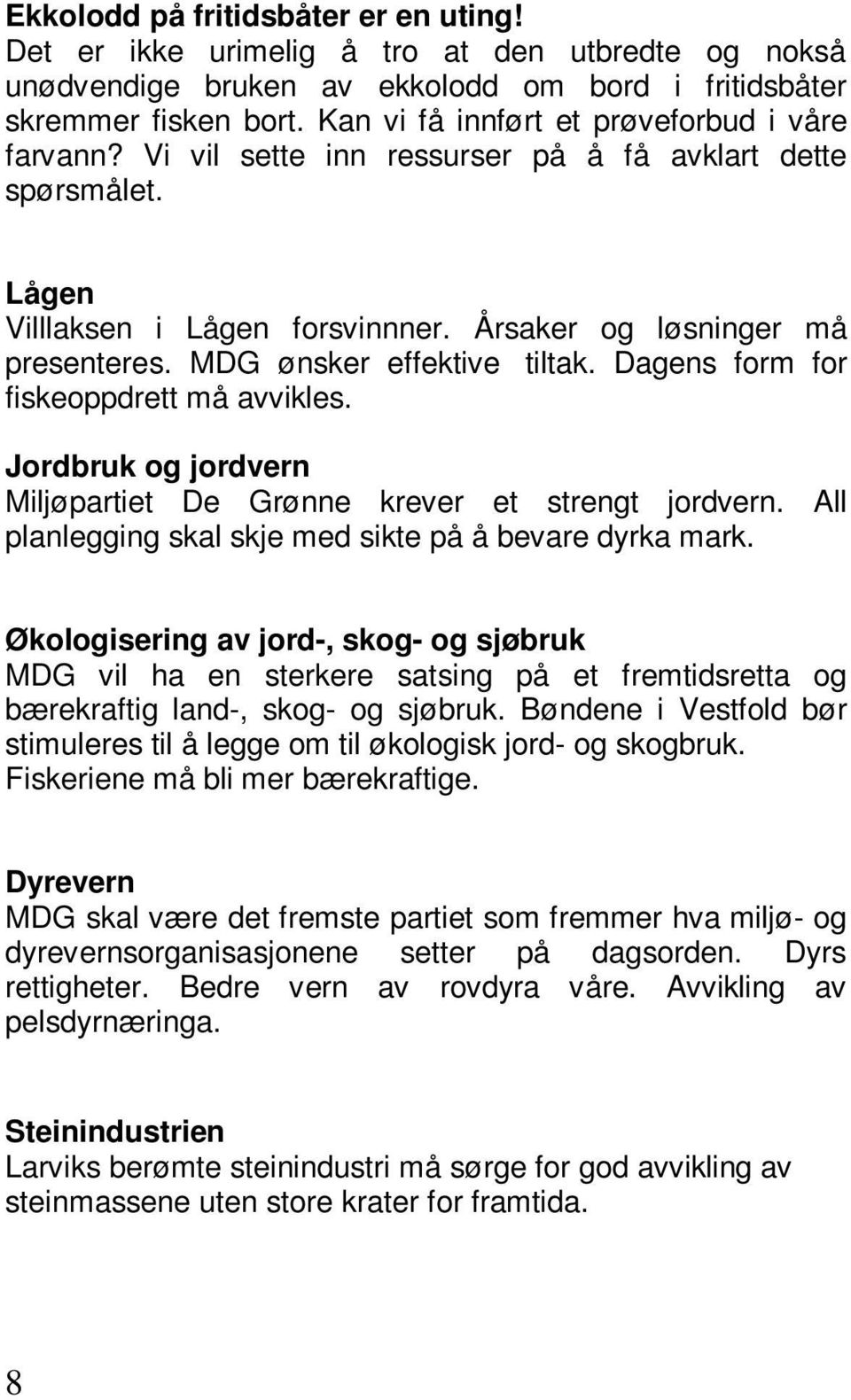 MDG ønsker effektive tiltak. Dagens form for fiskeoppdrett må avvikles. Jordbruk og jordvern Miljøpartiet De Grønne krever et strengt jordvern.