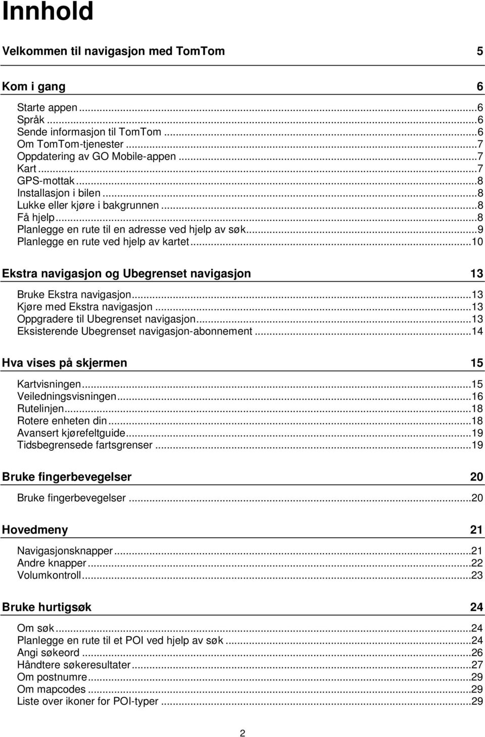 ..10 Ekstra navigasjon og Ubegrenset navigasjon 13 Bruke Ekstra navigasjon...13 Kjøre med Ekstra navigasjon...13 Oppgradere til Ubegrenset navigasjon...13 Eksisterende Ubegrenset navigasjon-abonnement.