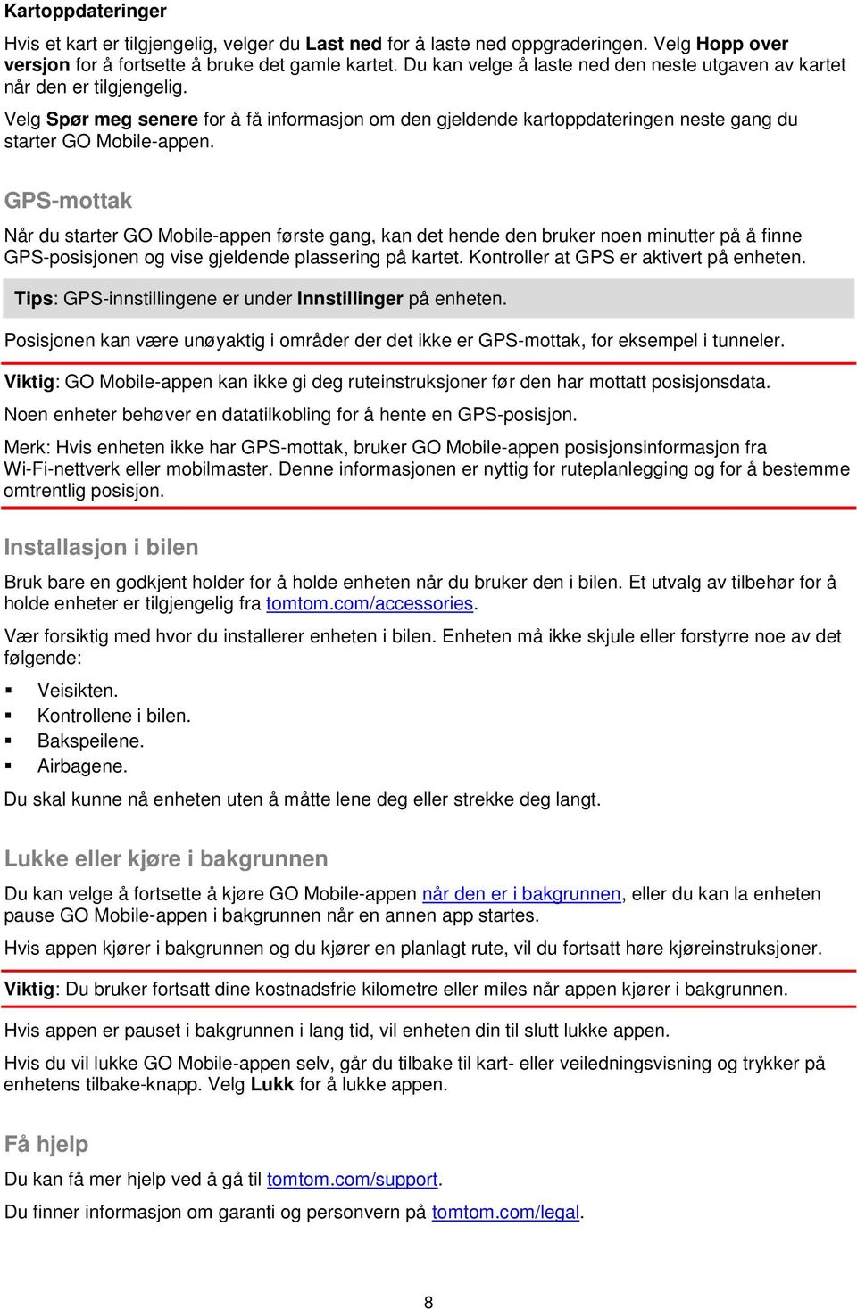 GPS-mottak Når du starter GO Mobile-appen første gang, kan det hende den bruker noen minutter på å finne GPS-posisjonen og vise gjeldende plassering på kartet.