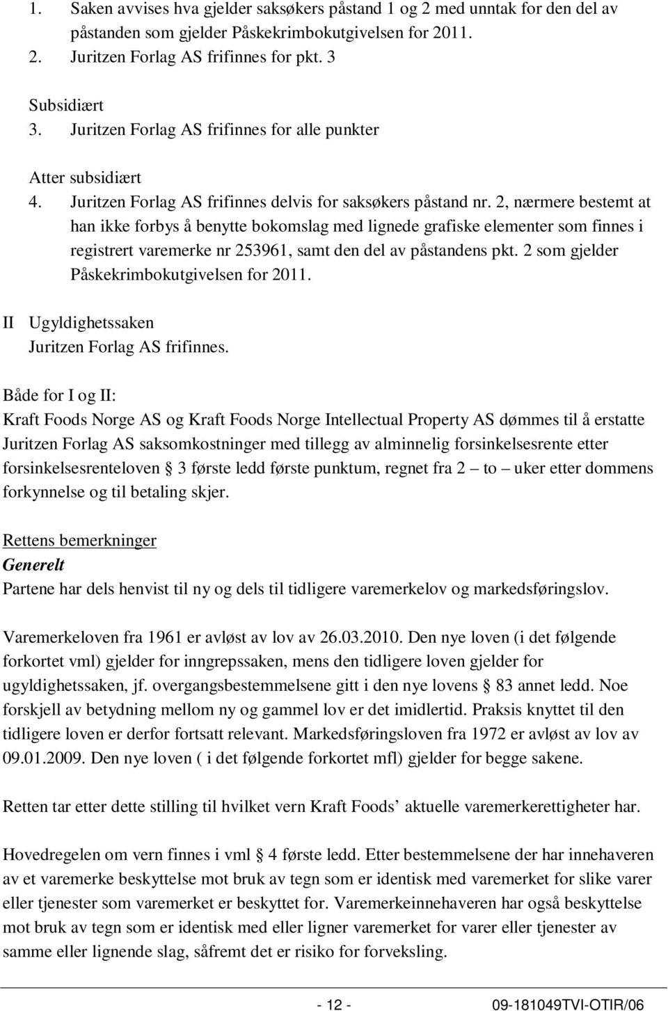 2, nærmere bestemt at han ikke forbys å benytte bokomslag med lignede grafiske elementer som finnes i registrert varemerke nr 253961, samt den del av påstandens pkt.