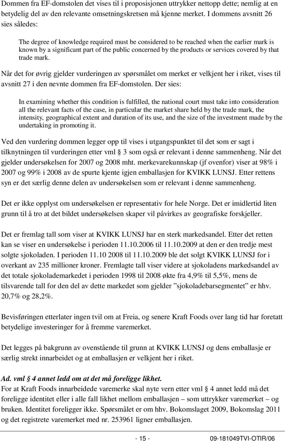 services covered by that trade mark. Når det for øvrig gjelder vurderingen av spørsmålet om merket er velkjent her i riket, vises til avsnitt 27 i den nevnte dommen fra EF-domstolen.