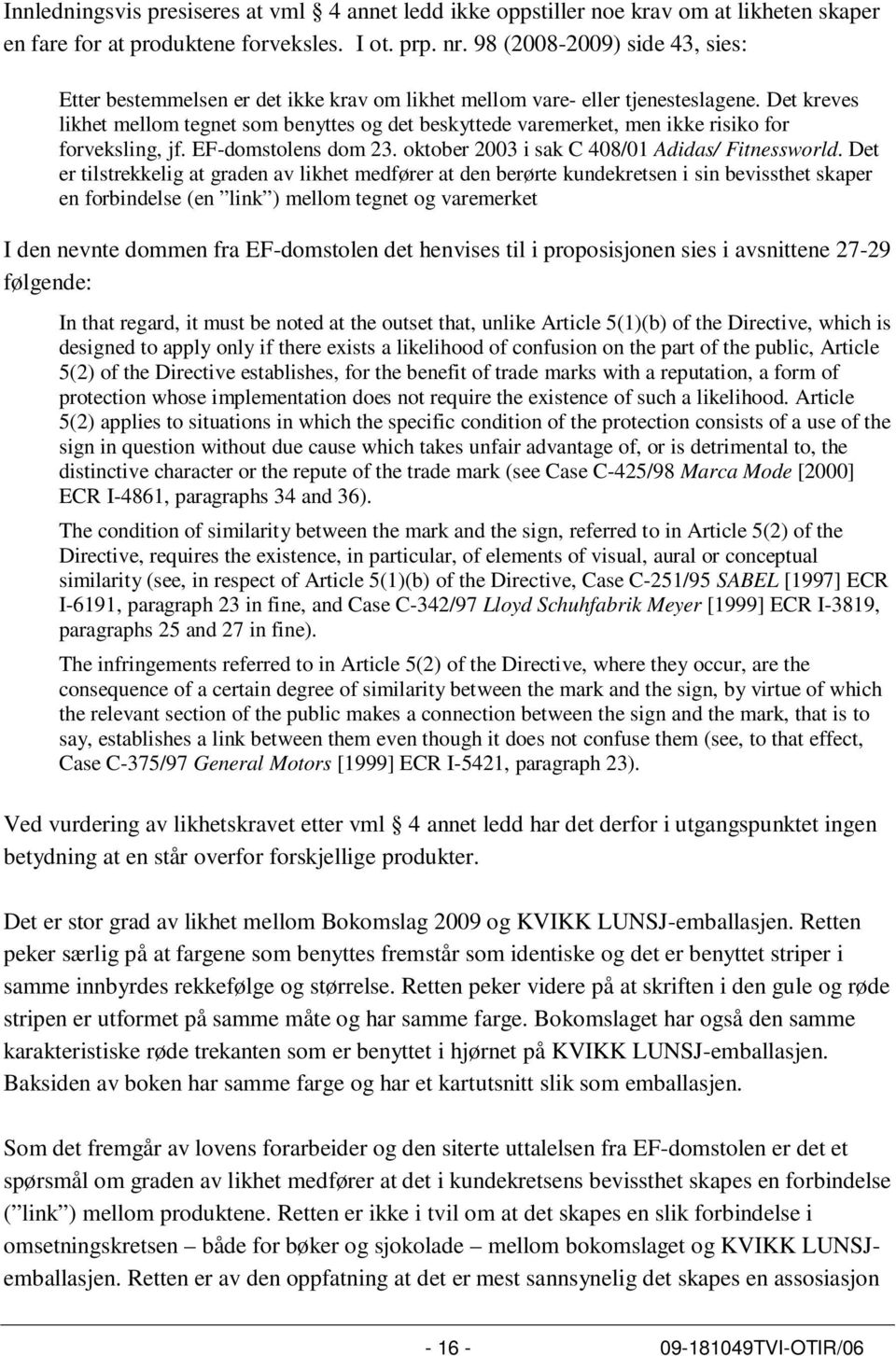 Det kreves likhet mellom tegnet som benyttes og det beskyttede varemerket, men ikke risiko for forveksling, jf. EF-domstolens dom 23. oktober 2003 i sak C 408/01 Adidas/ Fitnessworld.