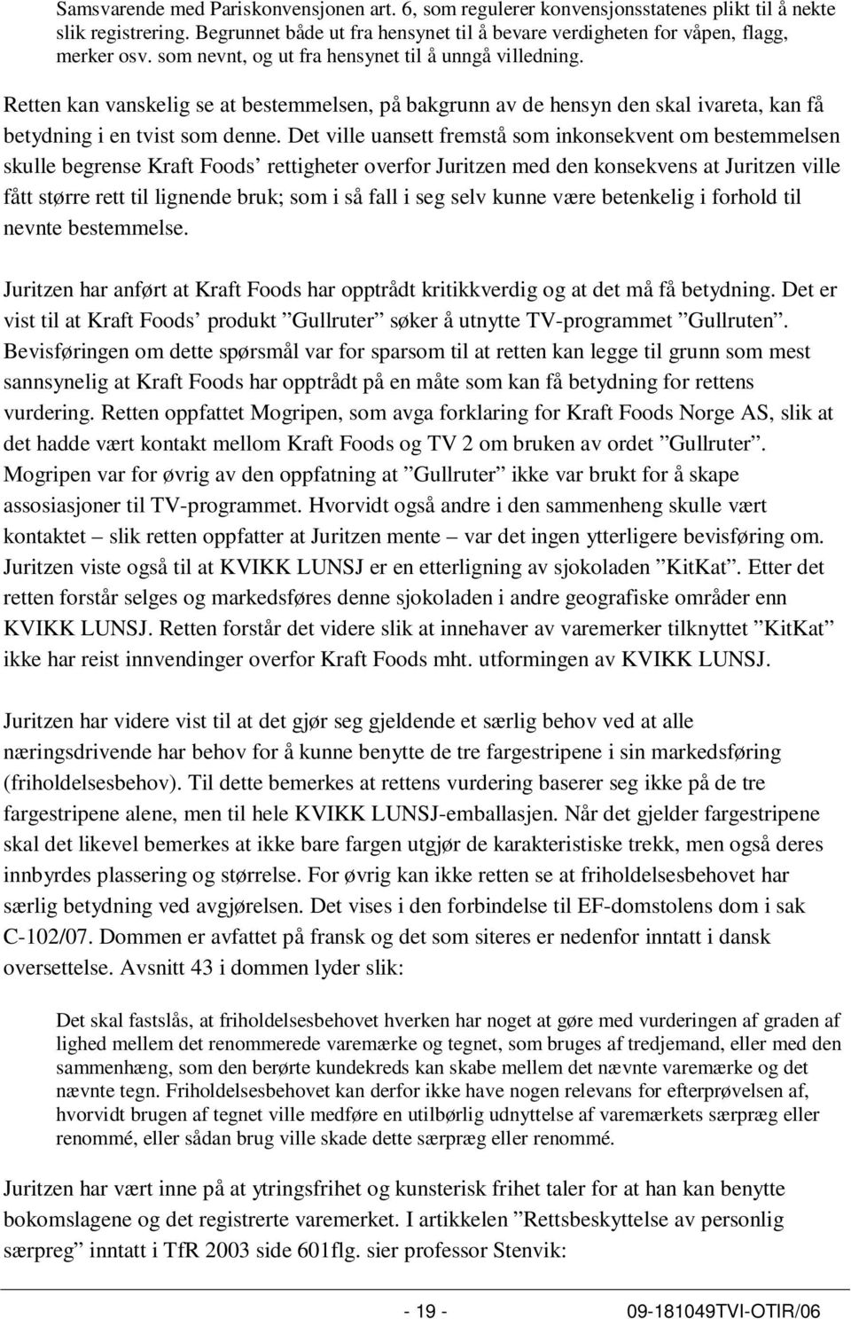 Det ville uansett fremstå som inkonsekvent om bestemmelsen skulle begrense Kraft Foods rettigheter overfor Juritzen med den konsekvens at Juritzen ville fått større rett til lignende bruk; som i så