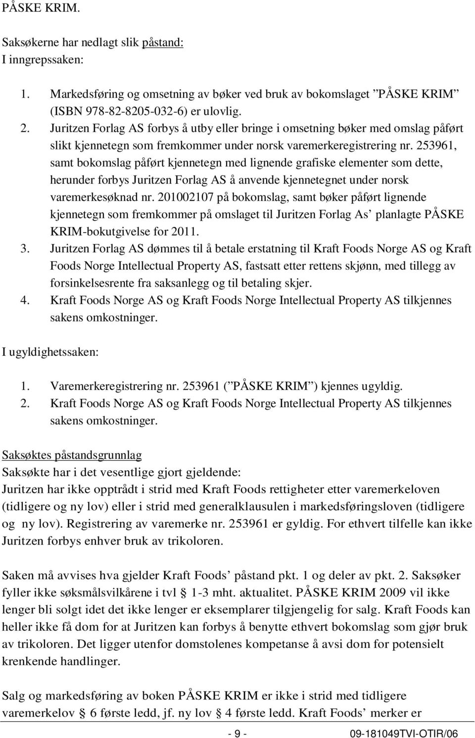 253961, samt bokomslag påført kjennetegn med lignende grafiske elementer som dette, herunder forbys Juritzen Forlag AS å anvende kjennetegnet under norsk varemerkesøknad nr.