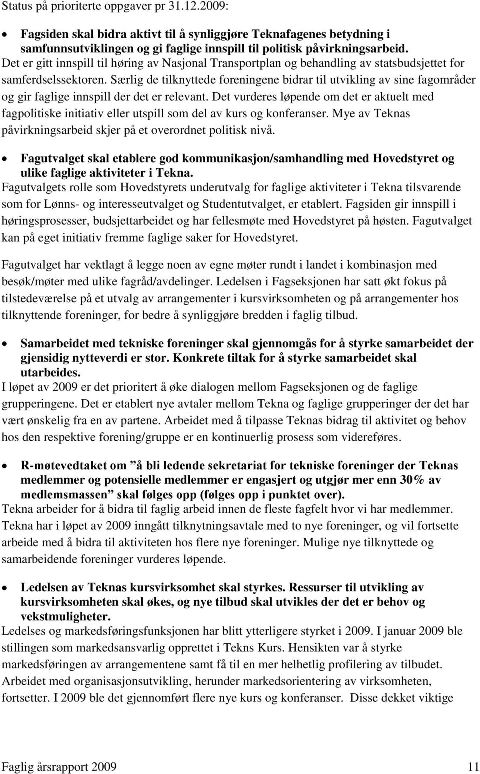 Særlig de tilknyttede foreningene bidrar til utvikling av sine fagområder og gir faglige innspill der det er relevant.