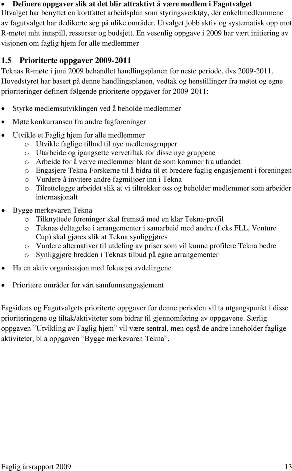 5 Prioriterte oppgaver 2009-2011 Teknas R-møte i juni 2009 behandlet handlingsplanen for neste periode, dvs 2009-2011.