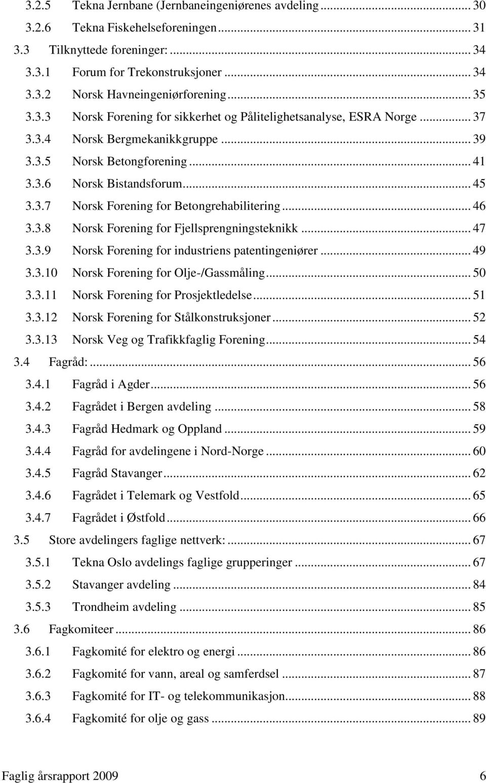 .. 46 3.3.8 Norsk Forening for Fjellsprengningsteknikk... 47 3.3.9 Norsk Forening for industriens patentingeniører... 49 3.3.10 Norsk Forening for Olje-/Gassmåling... 50 3.3.11 Norsk Forening for Prosjektledelse.