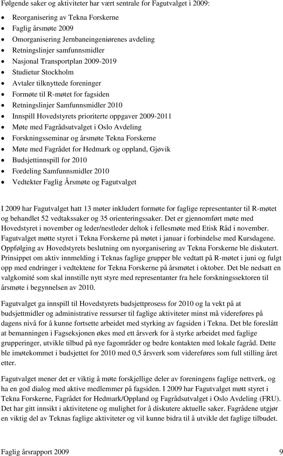 prioriterte oppgaver 2009-2011 Møte med Fagrådsutvalget i Oslo Avdeling Forskningsseminar og årsmøte Tekna Forskerne Møte med Fagrådet for Hedmark og oppland, Gjøvik Budsjettinnspill for 2010