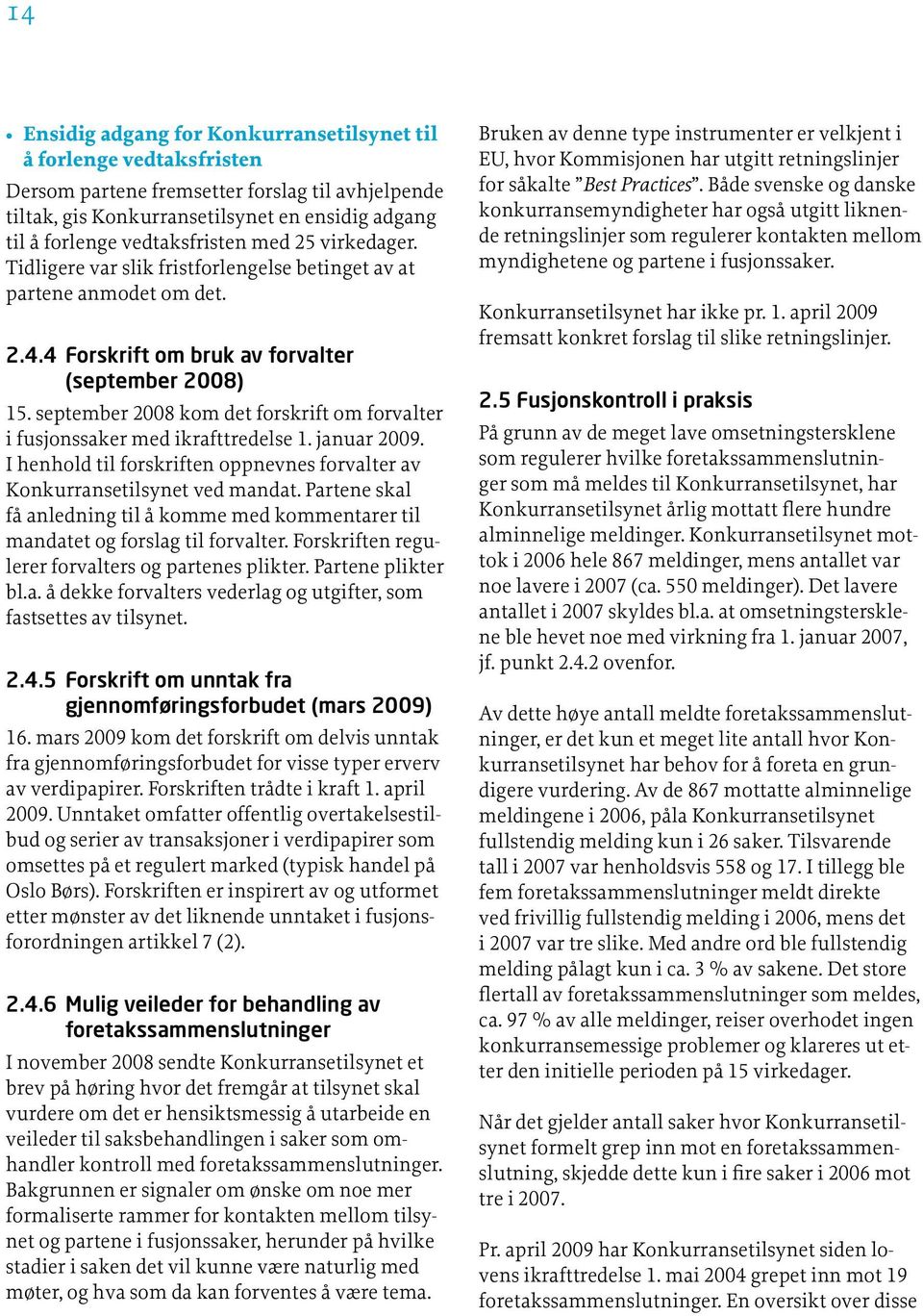 september 2008 kom det forskrift om forvalter i fusjonssaker med ikrafttredelse 1. januar 2009. I henhold til forskriften oppnevnes forvalter av Konkurransetilsynet ved mandat.