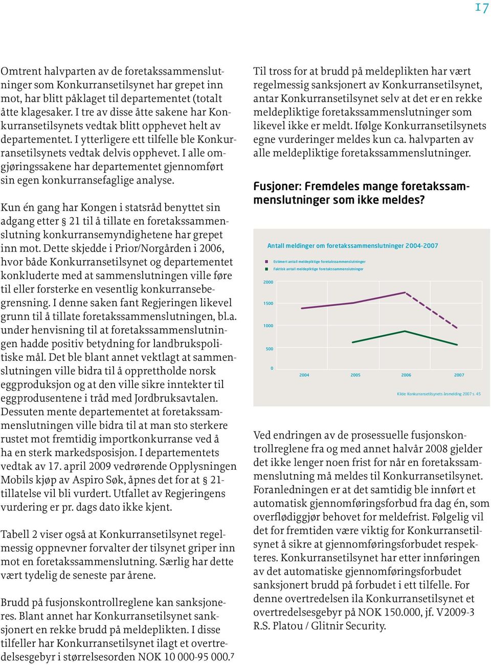 I alle omgjøringssakene har departementet gjennomført sin egen konkurransefaglige analyse.