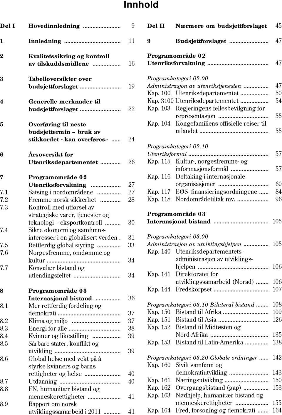 .. 27 7.1 Satsing i nordområdene... 27 7.2 Fremme norsk sikkerhet... 28 7.3 Kontroll med utførsel av strategiske varer, tjenester og teknologi eksportkontroll... 30 7.