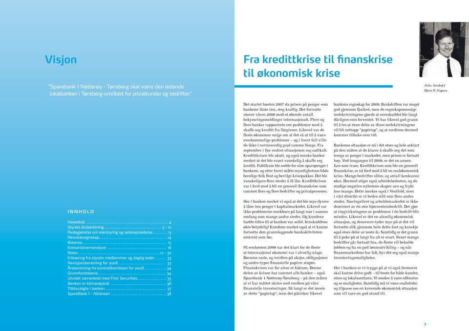 ..17 32 Erklæring fra styrets medlemmer og daglig leder... 33 Revisjonsberetning for... 33 Årsberetning fra kontrollkomiteen for...34 Grunnfondsbevis...34 Utvidet samarbeid med First Securities.