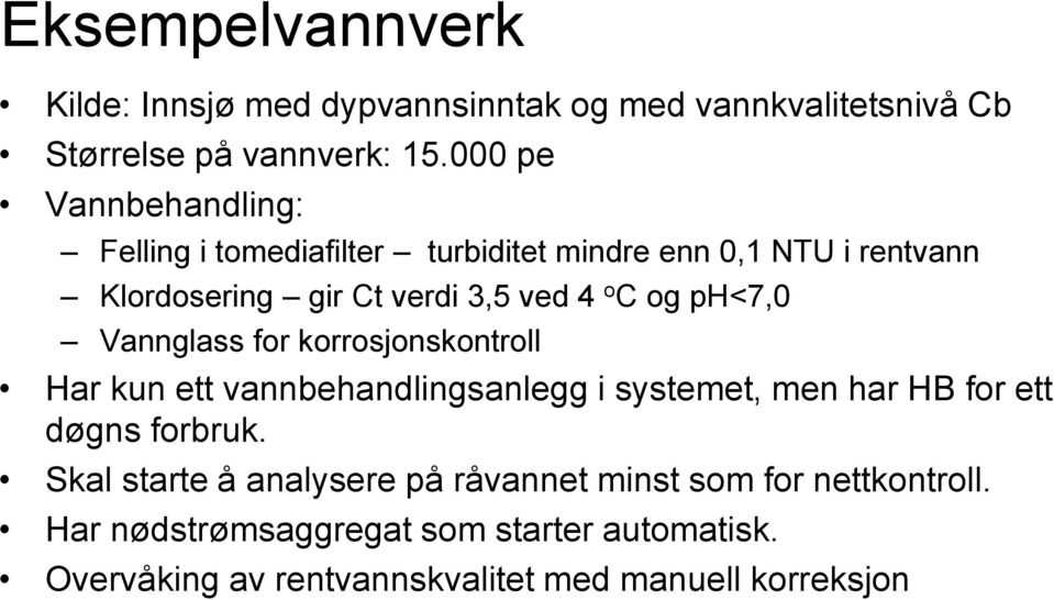 og ph<7,0 Vannglass for korrosjonskontroll Har kun ett vannbehandlingsanlegg i systemet, men har HB for ett døgns forbruk.