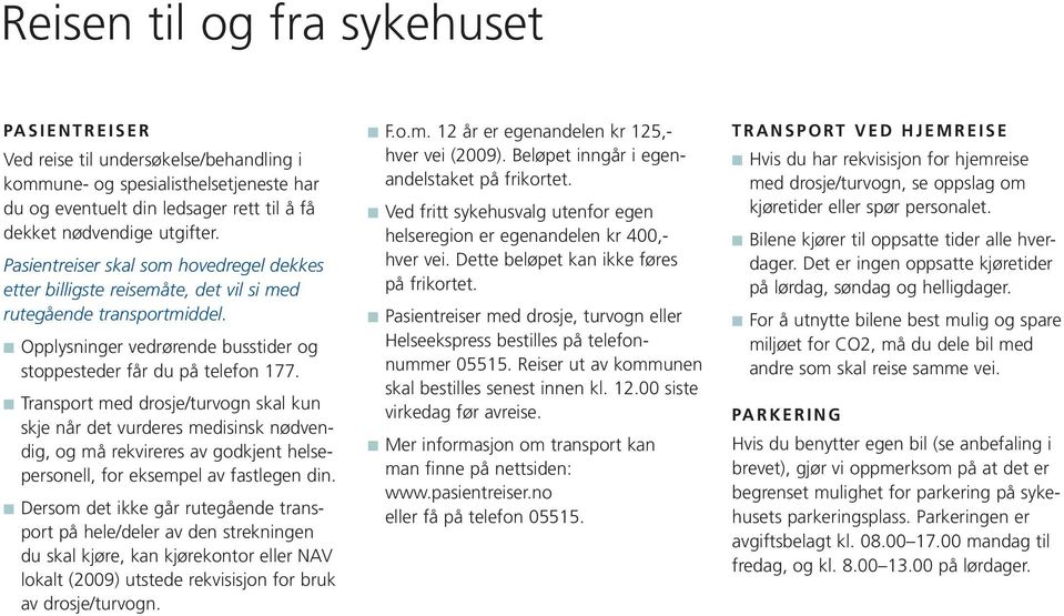 Transport med drosje/turvogn skal kun skje når det vurderes medisinsk nødvendig, og må rekvireres av godkjent helsepersonell, for eksempel av fastlegen din.