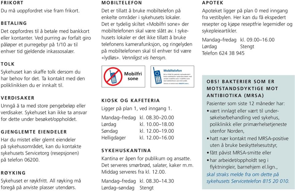 Ta kontakt med den poli klinikken du er innkalt til. VERDISAKER Unngå å ta med store pengebeløp eller verdisaker. Sykehuset kan ikke ta ansvar for dette under besøket/oppholdet.