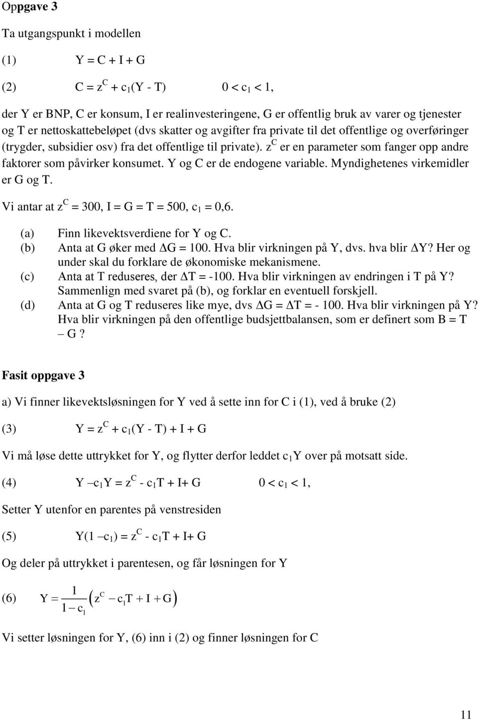 z C er en parameter som fanger opp andre faktorer som påvirker konsumet. Y og C er de endogene variable. Myndighetenes virkemidler er G og T. Vi antar at z C = 300, I = G = T = 500, c = 0,6.