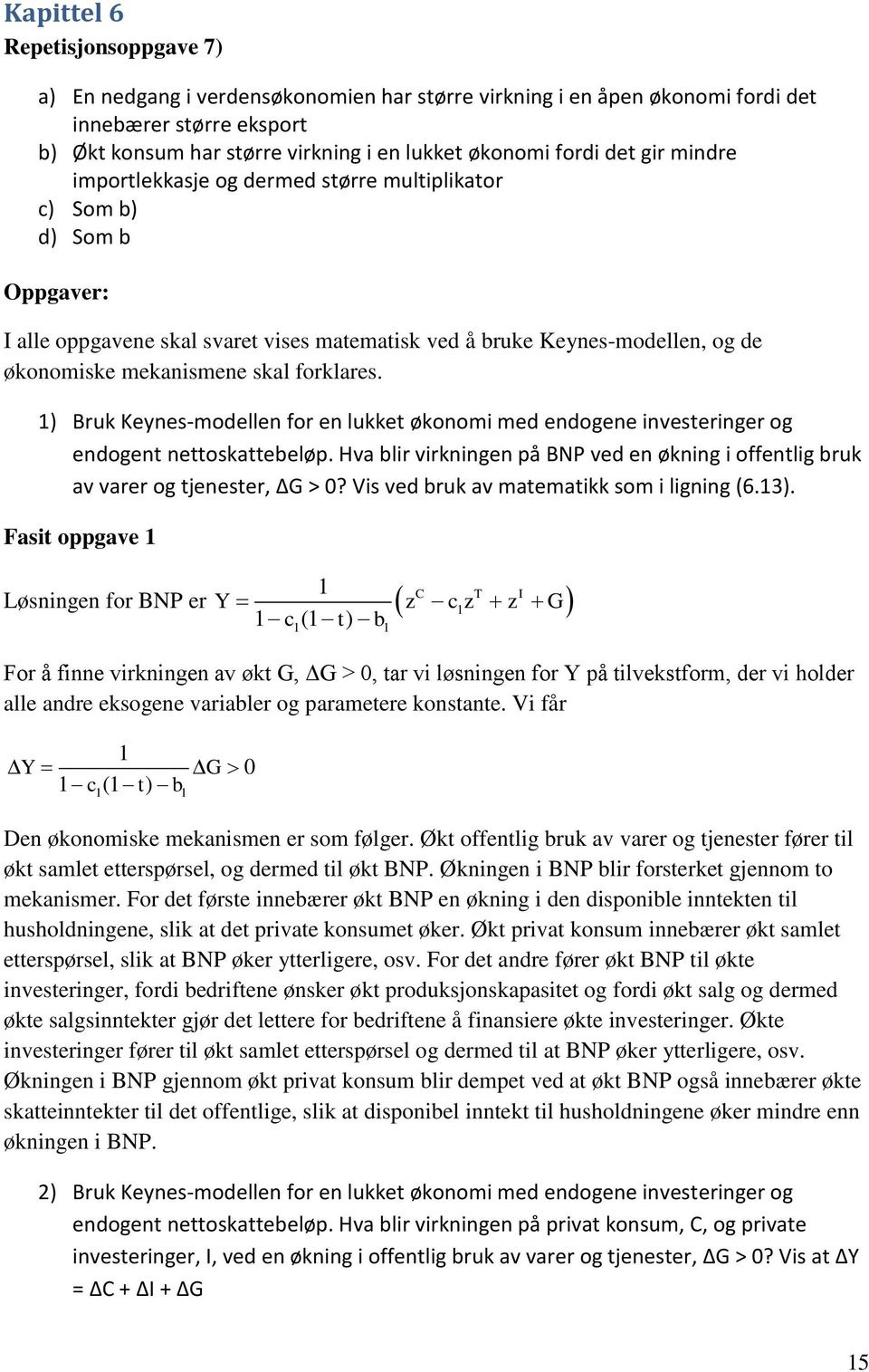 forklares. ) Bruk Keynes-modellen for en lukket økonomi med endogene investeringer og endogent nettoskattebeløp. Hva blir virkningen på BNP ved en økning i offentlig bruk av varer og tjenester, G > 0?