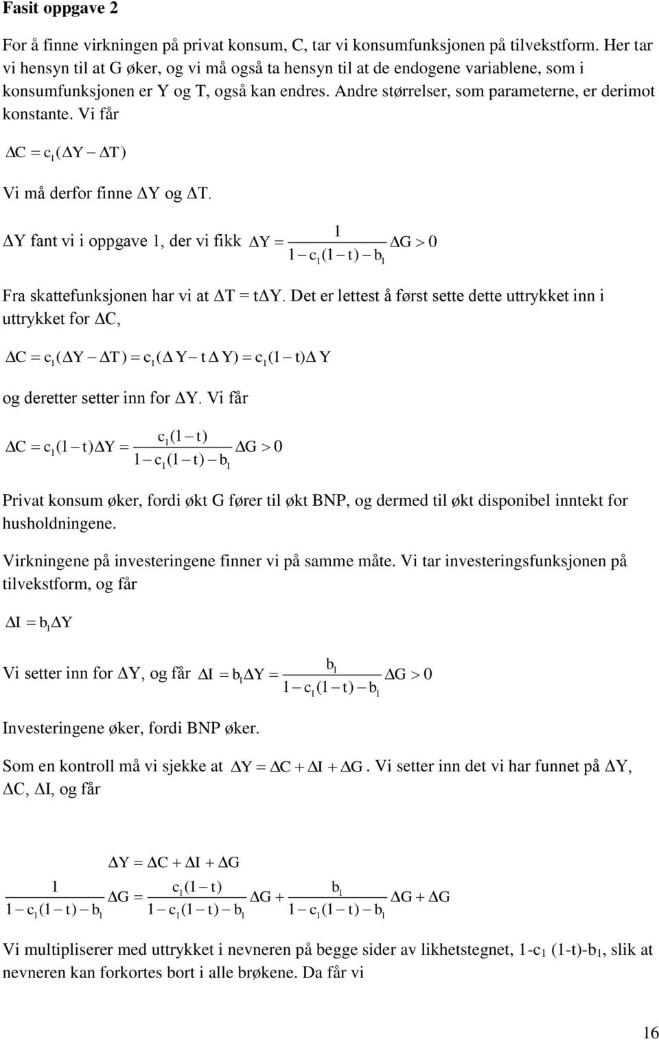 Vi får C c ( Y T) Vi må derfor finne ΔY og ΔT. ΔY fant vi i oppgave, der vi fikk Y G 0 c ( t) b Fra skattefunksjonen har vi at ΔT = tδy.