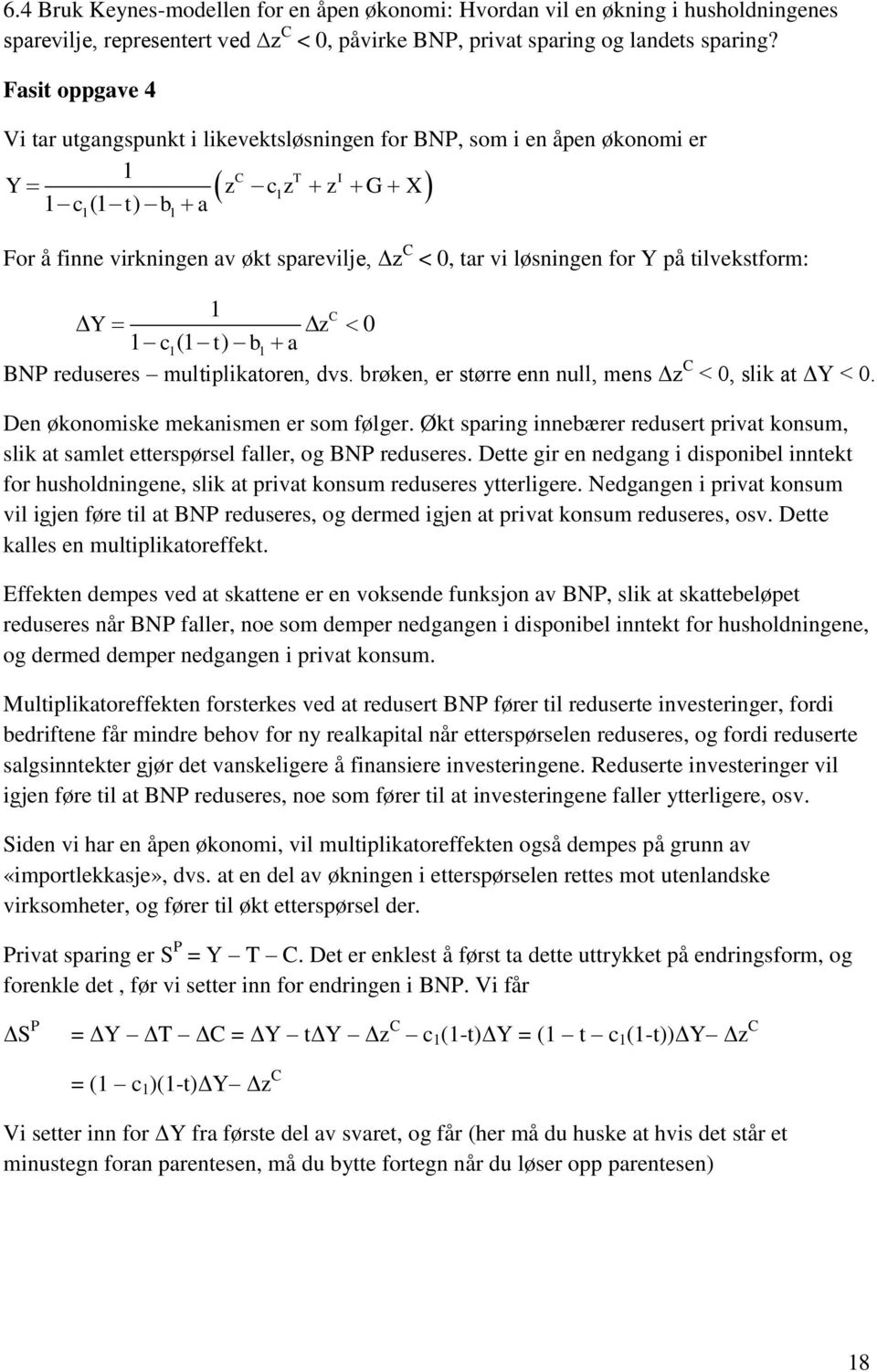 tilvekstform: C Y z 0 c( t) b a BNP reduseres multiplikatoren, dvs. brøken, er større enn null, mens Δz C < 0, slik at ΔY < 0. Den økonomiske mekanismen er som følger.