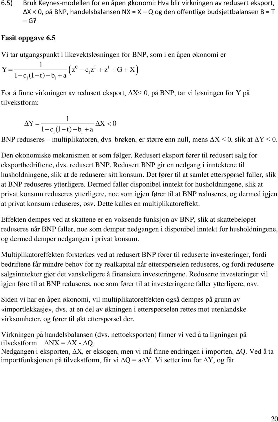 tilvekstform: Y X 0 c( t) b a BNP reduseres multiplikatoren, dvs. brøken, er større enn null, mens ΔX < 0, slik at ΔY < 0. Den økonomiske mekanismen er som følger.