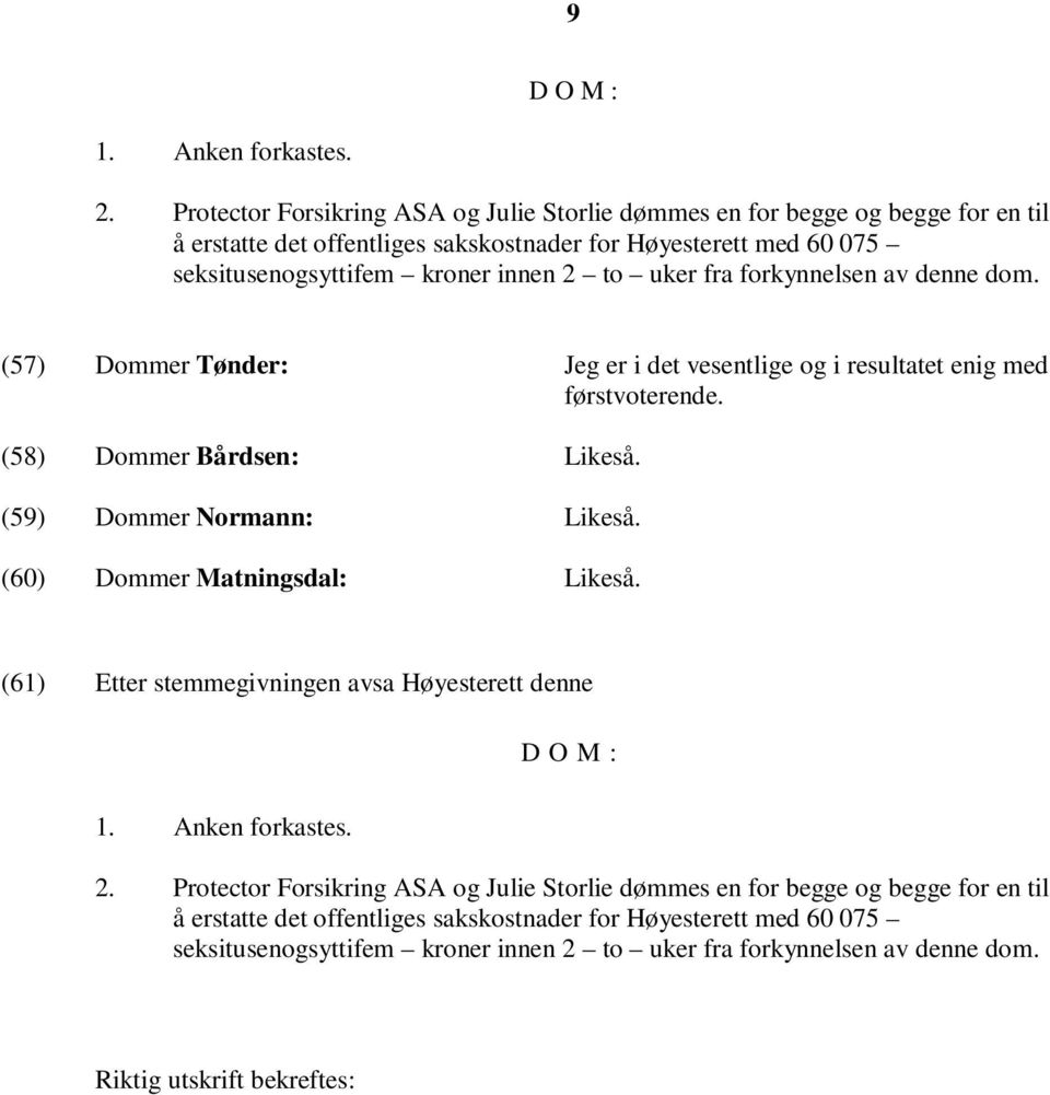 uker fra forkynnelsen av denne dom. (57) Dommer Tønder: Jeg er i det vesentlige og i resultatet enig med førstvoterende. (58) Dommer Bårdsen: Likeså. (59) Dommer Normann: Likeså.