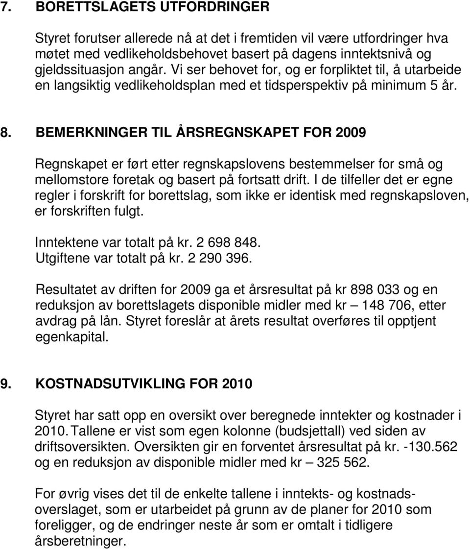 BEMERKNINGER TIL ÅRSREGNSKAPET FOR 29 Regnskapet er ført etter regnskapslovens bestemmelser for små og mellomstore foretak og basert på fortsatt drift.