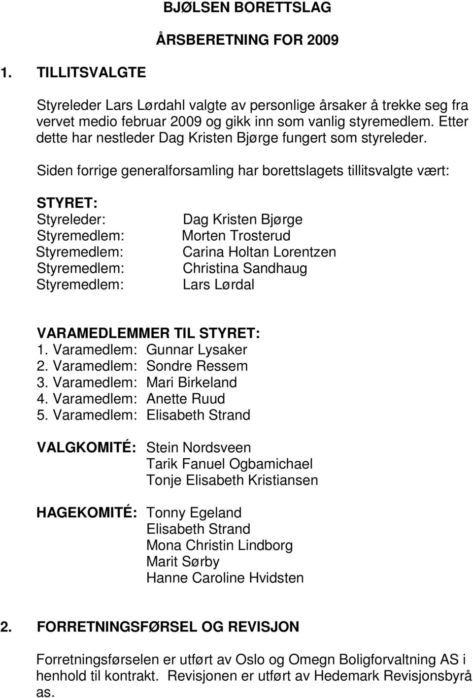 Siden forrige generalforsamling har borettslagets tillitsvalgte vært: STYRET: Styreleder: Styremedlem: Styremedlem: Styremedlem: Styremedlem: Dag Kristen Bjørge Morten Trosterud Carina Holtan